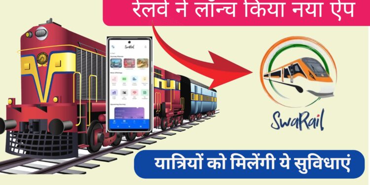 SwaRail App : रेलवे ने लॉन्च किया नया ऐप, यात्रियों को मिलेंगी ये सुविधाएं