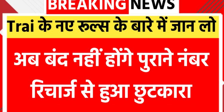 TRAI के नए नियम, अब रिचार्ज न कराने पर भी नहीं होगा नंबर बंद! Trai New Rules 1 TRAI के नए नियम, अब रिचार्ज न कराने पर भी नहीं होगा नंबर बंद! Trai New Rules